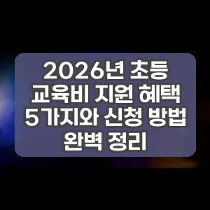 2026년 초등 교육비 지원 혜택 5가지와 신청 방법 완벽 정리