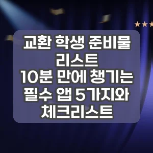 교환 학생 준비물 리스트 | 10분 만에 챙기는 필수 앱 5가지와 체크리스트