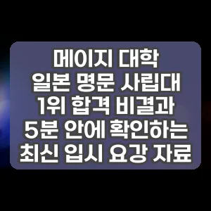 메이지 대학 | 일본 명문 사립대 1위 합격 비결과 5분 안에 확인하는 최신 입시 요강 자료