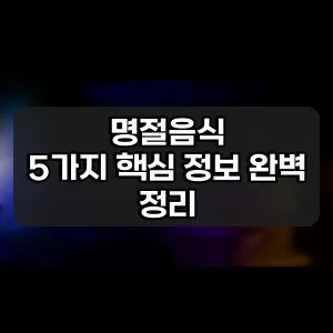 명절음식 | 5가지 핵심 정보 완벽 정리