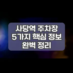사당역 주차장 | 5가지 핵심 정보 완벽 정리