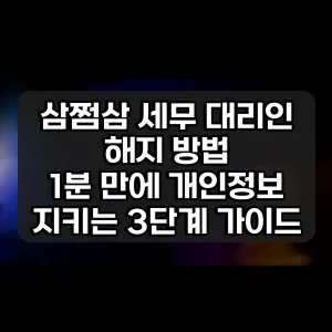 삼쩜삼 세무 대리인 해지 방법 | 1분 만에 개인정보 지키는 3단계 가이드