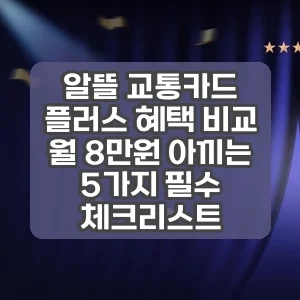 알뜰 교통카드 플러스 혜택 비교 | 월 8만원 아끼는 5가지 필수 체크리스트