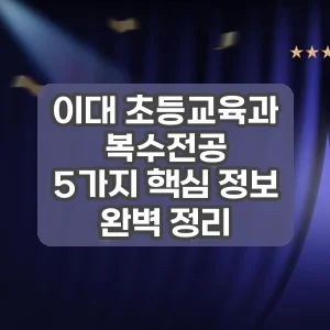 이대 초등교육과 복수전공 | 5가지 핵심 정보 완벽 정리
