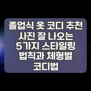 졸업식 옷 코디 추천 | 사진 잘 나오는 5가지 스타일링 법칙과 체형별 코디법
