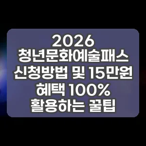 2026 청년문화예술패스 신청방법 및 15만원 혜택 100% 활용하는 꿀팁