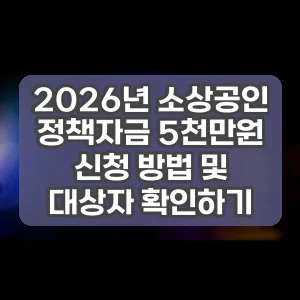2026년 소상공인 정책자금 5천만원 신청 방법 및 대상자 확인하기