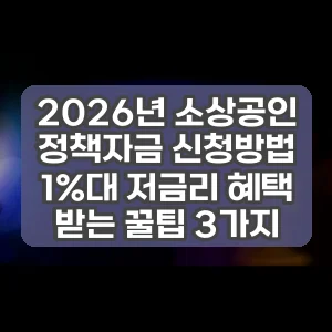 2026년 소상공인 정책자금 신청방법 1%대 저금리 혜택 받는 꿀팁 3가지