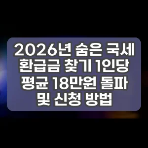 2026년 숨은 국세 환급금 찾기 1인당 평균 18만원 돌파 및 신청 방법