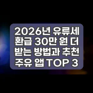2026년 유류세 환급 30만 원 더 받는 방법과 추천 주유 앱 TOP 3