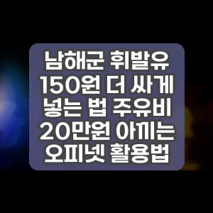 남해군 휘발유 150원 더 싸게 넣는 법 주유비 20만원 아끼는 오피넷 활용법