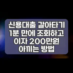 신용대출 갈아타기 1분 만에 조회하고 이자 200만원 아끼는 방법