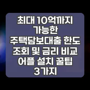 최대 10억까지 가능한 주택담보대출 한도 조회 및 금리 비교 어플 설치 꿀팁 3가지