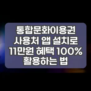 통합문화이용권 사용처 앱 설치로 11만원 혜택 100% 활용하는 법